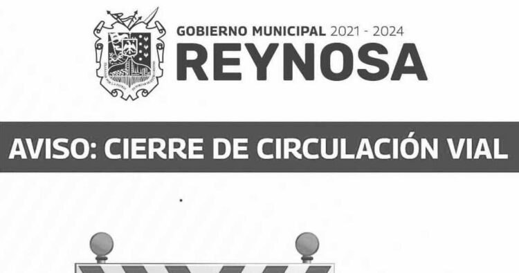 Garantiza Gobierno de Reynosa seguridad de ciudadanos ante cierre parcial de vialidad